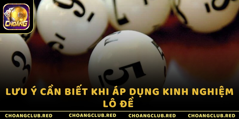 Lưu ý cần biết khi áp dụng kinh nghiệm lô đề 